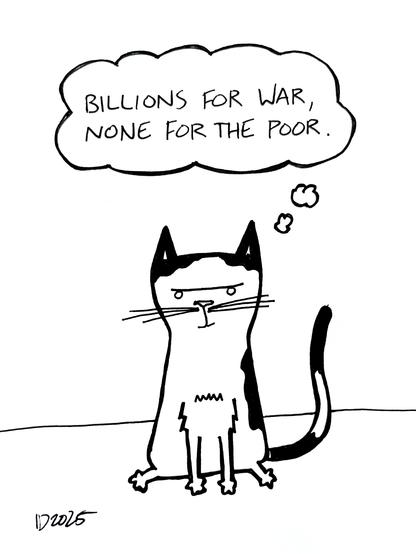 a cat with black spots sits and thinks "billions for war, none for the poor."