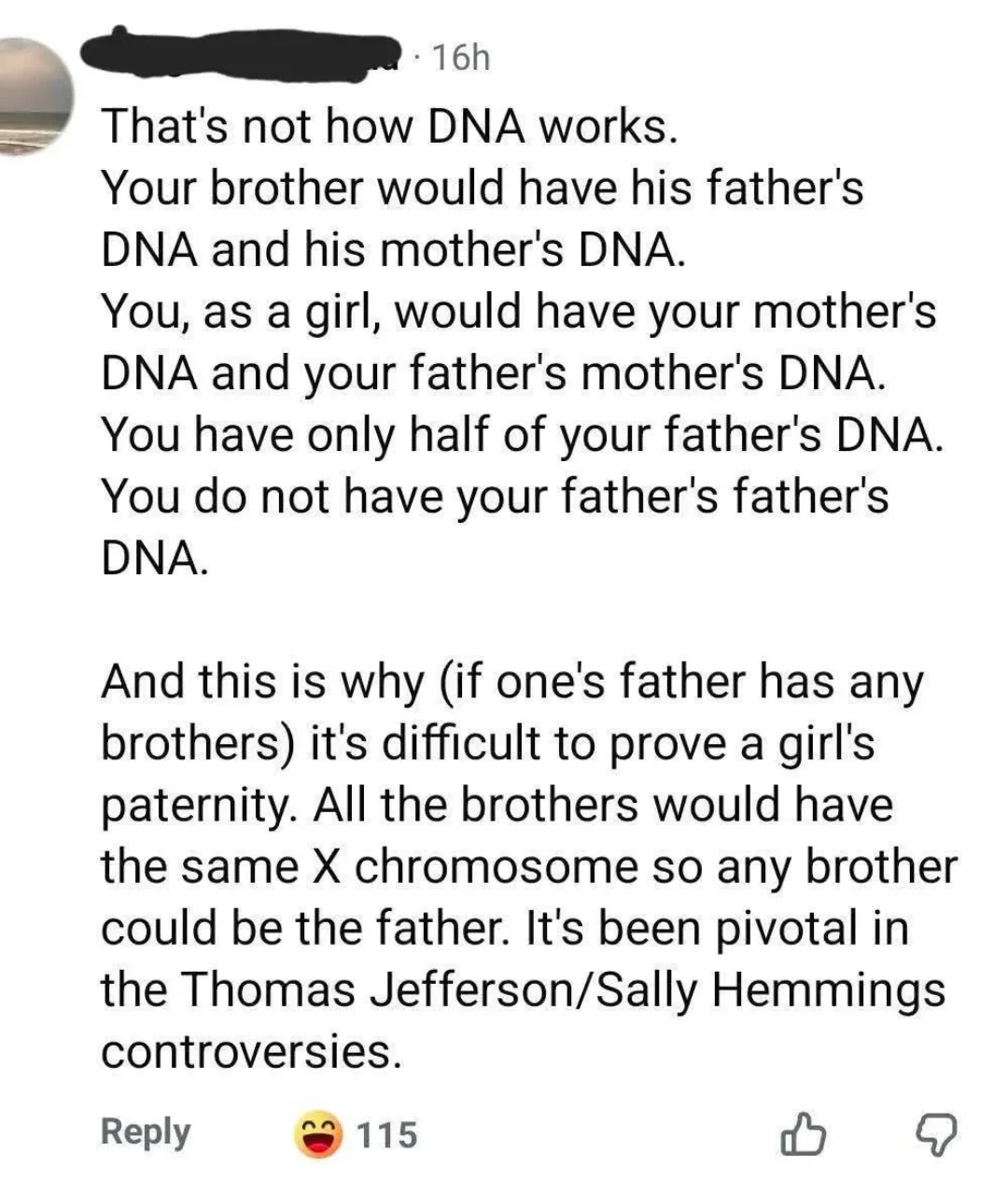 That's not how DNA works. Your brother would have his father's DNA and his mother's DNA. You, as a girl, would have your mother's DNA and your father's mother's DNA. You have only half of your father's DNA. You do not have your father's father's DNA.  And this is why (if one's father has any brothers) it's difficult to prove a girl's paternity. All the brothers would have the same X chromosome so any brother could be the father. It's been pivotal in the Thomas Jefferson/Sally Hemmings controversies.
