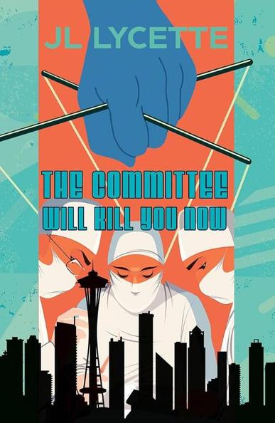 Book cover of THE COMMITTEE WILL KILL YOU NOW by JL Lycette. Turquoise font on orange background. A giant blue-gloved hand holds puppet strings attached to 3 surgeons in white scrubs and masks, intent on their task and unaware of their puppet strings, one woman flanked by two men. On the bottom edge is a black cartoon silhouette skyline of Seattle including the Space Needle
