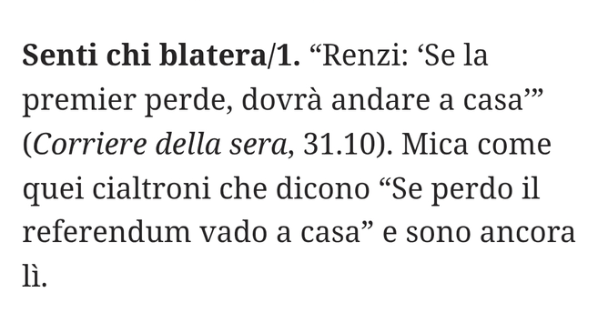 "Renzi: 'Se la premier perde, dovrà andare a casa" (Corriere della Sera, 31.10).
Mica come quei cialtroni che dicono "Se perdo il referendum vado a casa" e sono ancora lì.