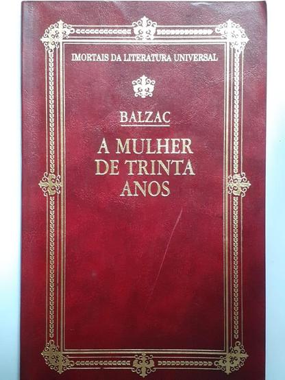 Capa do livro "A mulher de 30 anos", de Honoré Balzac.

Mostra um fundo imitando couro vermelho, com moldura dourada. No topo da imagem, a frase em maiúsculas pequenas "Imortais da literatura universal".

Na linha de baixo uma coroa estilizada. 

A seguir estpa escrito Balzac,, o sobrenome do autor em maiúsculas, em letras maiores do que aquelas anteriores.

Abaixo do sobrenome, vem o título do livro em letras muito grandes maiúsculas, ocupando três linhas: "A mulher de trinta anos".