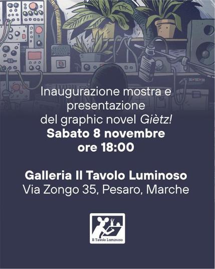 Text:
Inaugurazione mostra e presentazione 
del graphic novel Giètz!
Sabato 8 novembre
ore 18:00

Galleria Il Tavolo Luminoso
Via Zongo 35, Pesaro, Marche