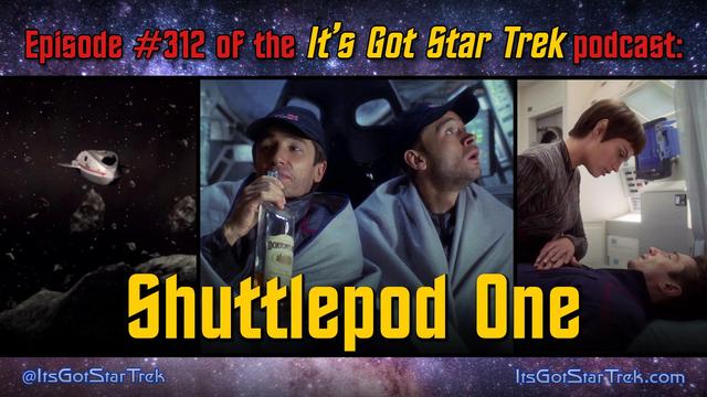The text reads "Episode #312 of the It's Got Star Trek podcast: Shuttlepod One" superimposed over three images from that episode of Star Trek: Enterprise: The titular shuttlepod flying through a rocky asteroid field;Malcolm and Trip looking cold and wearing blankets inside the shuttlepod - Malcolm is grasping a nearly-empty bottle of bourbon; and T'Pol looking at Malcolm in sickbay with bedroom eyes while caressing his hand in a suspiciously uncharacteristic fashion...