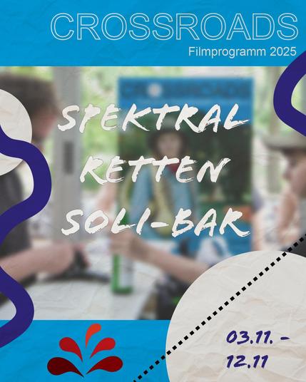 "Crossroads
Filmprogramm 2025

Spektral retten Soli-Bar

03.11.-12.11."