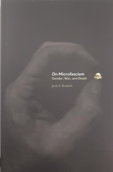 Book cover of: 

"On Micro fascism
Gender, War, and Death"
By Jack Z. Bratich
