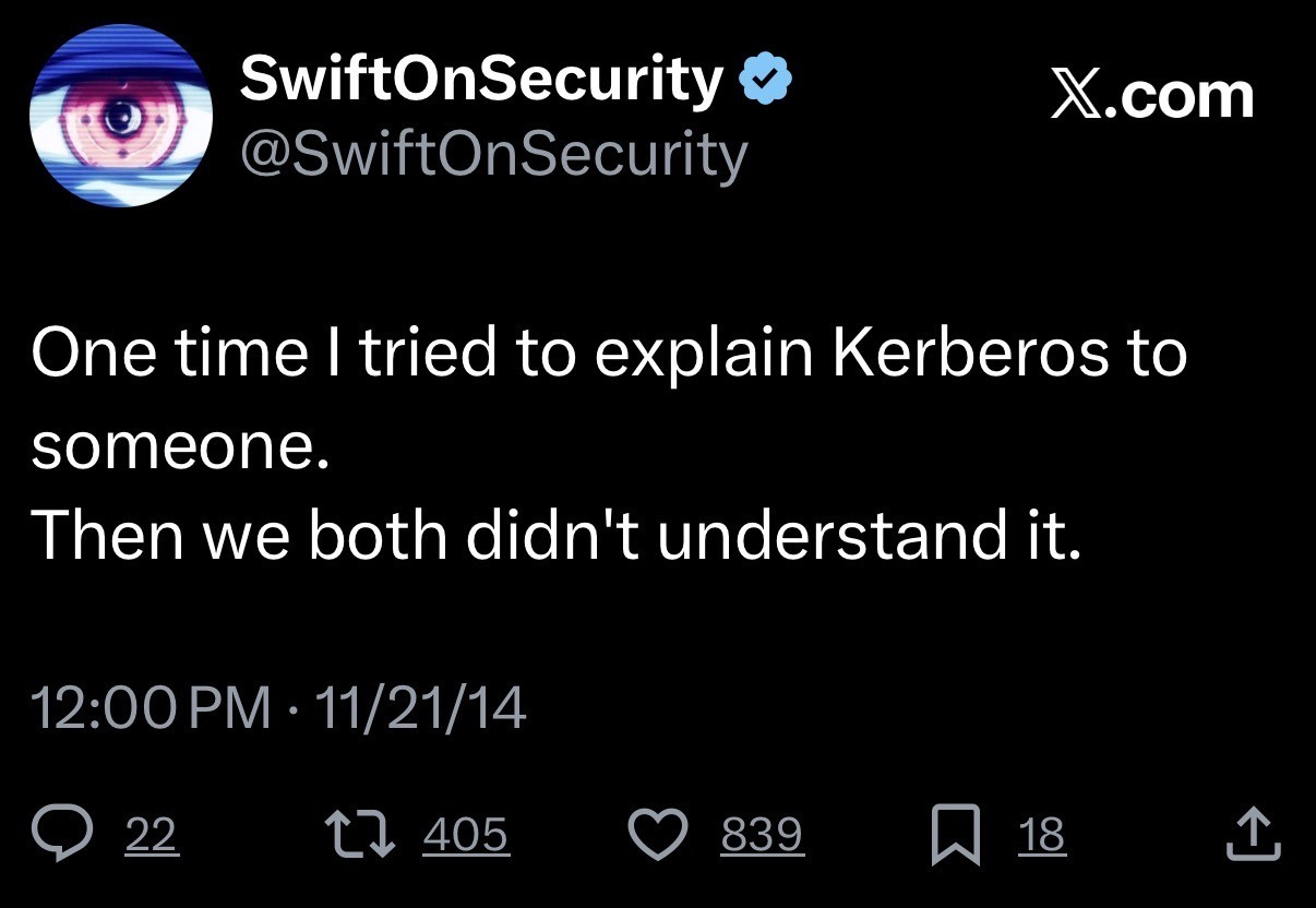One time I tried to explain Kerberos to someone. Then we both didn't understand it.