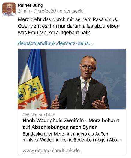 Reiner Jung
21min • @prefec2@norden.social
Merz zieht das durch mit seinem Rassismus.
Oder geht es ihm nur darum alles abzureißen was Frau Merkel aufgebaut hat?
deutschlandfunk.de/merz-beha...
Die Nachrichten
Nach Wadephuls Zweifeln - Merz beharrt auf Abschiebungen nach Syrien
Bundeskanzler Merz hat anders als Außenminister Wadephul keine Bedenken gegen Abs...
www.deutschlandfunk.de🖖