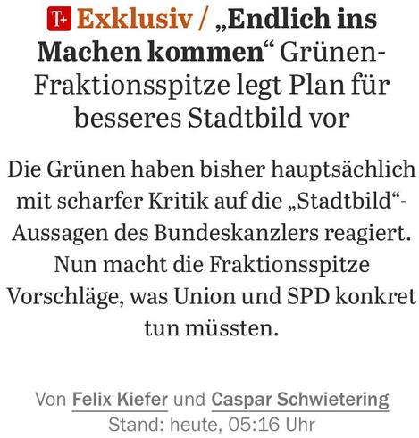 Exklusiv / „Endlich ins Machen kommen" Grünen-Fraktionsspitze legt Plan für besseres Stadtbild vor
Die Grünen haben bisher hauptsächlich mit scharfer Kritik auf die „Stadtbild"-Aussagen des Bundeskanzlers reagiert.
Nun macht die Fraktionsspitze Vorschläge, was Union und SPD konkret tun müssten.
Von Felix Kiefer und Caspar Schwietering
Stand: heute, 05:16 Uhr🖖