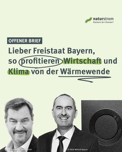 Grafik von naturstrom mit der Überschrift „Offener Brief“. Text: „Lieber Freistaat Bayern, so profitieren Wirtschaft und Klima von der Wärmewende“. Wörter wie „profitieren“, „Wirtschaft“ und „Klima“ sind hervorgehoben.

 Darunter Fotos von Markus Söder, Ministerpräsident von Bayern, und Hubert Aiwanger, Wirtschaftsminister Bayerns, sowie ein Bildausschnitt einer Wärmepumpe. Oben rechts das naturstrom-Logo mit dem Slogan „Energie mit Zukunft“.