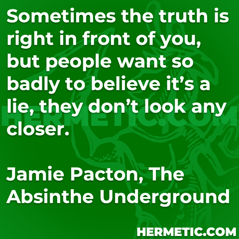 Hermetic Library Quote Pacton the Absinthe Underground sometimes truch right in front of you people want so badly believe lie dont look any closer