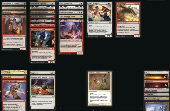 Deck
1 Wasteland
1 Mother of Runes
1 Parallax Wave
1 Unexpectedly Absent
1 Flame Slash
1 Sacred Foundry
7 Plains
1 Robber of the Rich
1 Luminarch Aspirant
1 Glorybringer
1 Elite Spellbinder
1 Arid Mesa
1 Mana Tithe
1 Adeline, Resplendent Cathar
6 Mountain
1 Serra Paragon
1 Generous Plunderer
1 Phelia, Exuberant Shepherd
1 Galvanic Discharge
1 Hired Claw
1 Enduring Innocence
1 Ivora, Insatiable Heir
1 Kellan, Planar Trailblazer
1 Draconautics Engineer
1 Descendant of Storms
1 Tersa Lightshatter
1 Nia, Skysail Storyteller
1 Multiversal Passage
1 Reprieve
1 Gut, True Soul Zealot
