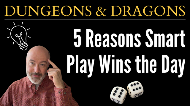 Content creator, a middle-aged bald white male with a salt-and-pepper beard, taps his temple with his left hand. An icon of a lightbulb appears over his right temple. Across the top are the words "DUNGEONS & DRAGONS". Occupying most of the right side are the words "5 Reasons Smart Play Wins the Day" above a pair of six-sided dice, both with six dots facing up.