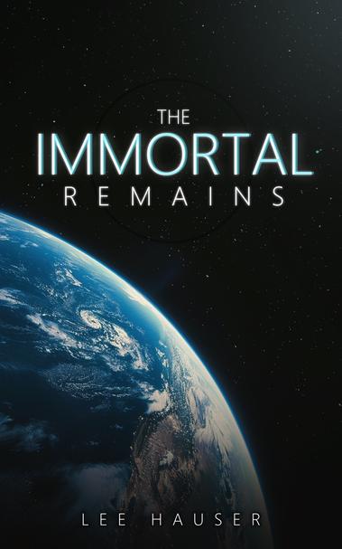 The cover of Lee Hauser's novel "The Immortal Remains": the title above a limb of the planet Earth, against a star field. The name of the author is emblazoned across the bottom.