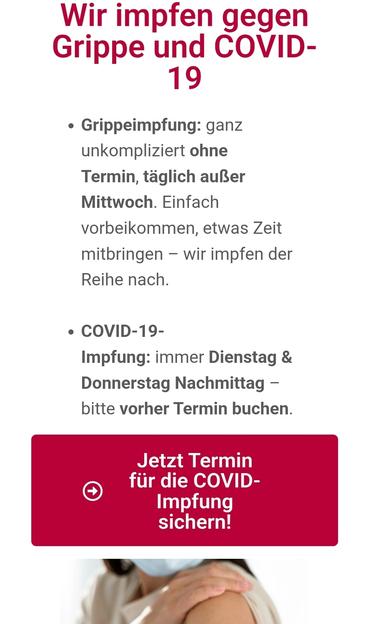 Text im Bild:
"Wir impfen gegen Grippe und COVID-19
Grippeimpfung: ganz unkompliziert ohne Termin, täglich außer Mittwoch. Einfach vorbeikommen, etwas Zeit mitbringen – wir impfen der Reihe nach.
COVID-19-Impfung: immer Dienstag & Donnerstag Nachmittag – bitte vorher Termin buchen.
Jetzt Termin für die COVID-Impfung sichern!"