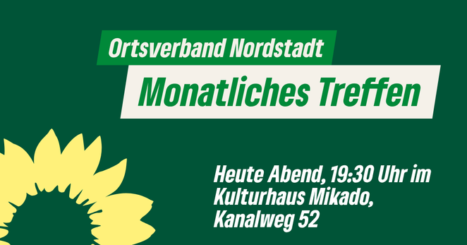 Sharepic in Grün mit gelber Sonnenblume: "Ortsverband Nordstadt, Monatliches Treffen. Heute Abend, 19:30 Uhr im Kulturhaus Mikado, Kanalweg 52"