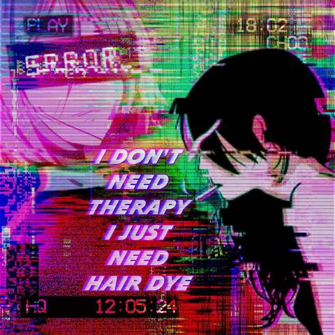 PLAY
18:02 CHOO
I DON'T NEED THERAPY I JUST NEED HAIR DYE 12:05:24