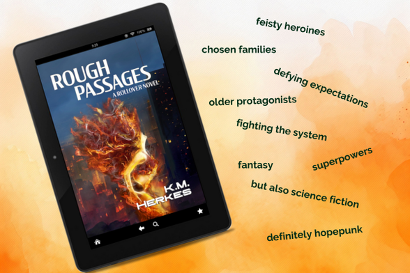 The ebook cover for Rough Passages by K M. Herkes (cover image of a flaming figure set against a nighttime cityscape) set diagonally on an impressionist background of reds, golds and earth tones. Beside the book are words describing the tropes and themes of the book:
 chosen families
definitely hopepunk
but also science fiction
fantasy
feisty heroines
superpowers
fighting the system
older protagonists
defying expectations