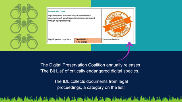Three binoculars on a green background. A screenshot of a section of The Digital Preservation Coalition's annually released "Bit List" of critically endangered digital species, featuring an entry for "Evidence in Court" including an orange seal reading "Critically Endangered." The Digital Preservation Coalition annually releases "The Bit List" of critically endangered digital species. The IDL collects documents form legal proceedings, a category on the list! Green grass along the bottom border of the image.