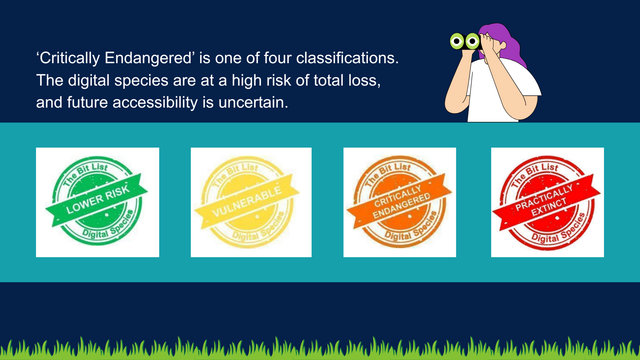 'Critically Endangered' is one of four classifications. The digital species are at a high risk of total loss and future accessibility is uncertain. Image of a drawn figure with long purple hair and a white shirt looking through a pair of binoculars. Four squares, each containing a different seal from 'The Bit List'. Green seal says "Lower Risk"; yellow seal says "Vulnerable"; orange seal says "Critically Endangered"; and red seal says "Practically extinct." The seals exemplify the four classiciations. Green grass along the bottom border of the image.