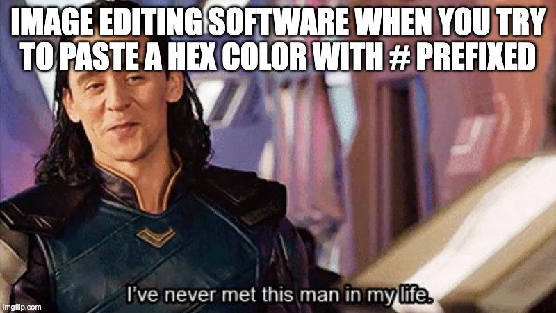 meme captioned "Image editing software when you try to paste a hex color with # prefixed." on an image of Loki from the Marvel movies saying: "I've never met this man in my life."