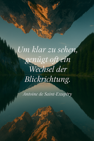 Zitat:
„Um klar zu sehen, genügt oft ein Wechsel der Blickrichtung.“
— Antoine de Saint-Exupéry