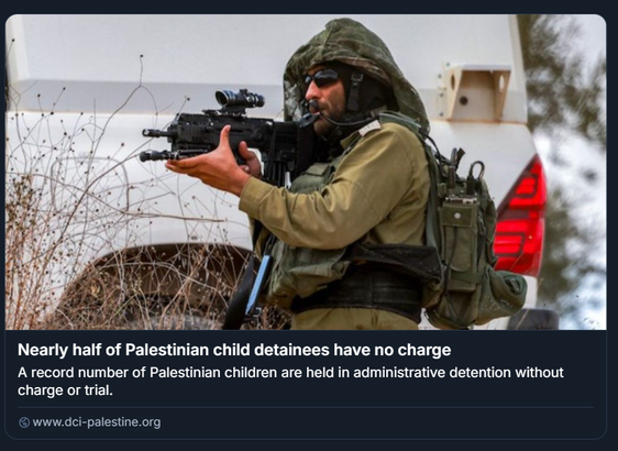 Un soldato in tenuta militare completa, con casco, occhiali scuri e fucile d’assalto, è in posizione di mira davanti a un veicolo bianco con luce rossa posteriore. Sopra l’immagine, un testo denuncia che quasi metà dei minori palestinesi detenuti non ha alcuna accusa formale: “Nearly half of Palestinian child detainees have no charge. A record number of Palestinian children are held in administrative detention without charge or trial.”

Foto: Jaafar Ashtiyeh / AFP