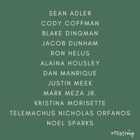 Names of the victims of the Borderline mass shooting, the worst mass shooting event in Thousand Oaks history, 7 November 2018. Today and every day we remember:

Sean Adler
Cody Coffman
Blake Dingman
Jacob Dunham
Ron Helus
Alaina Housley
Dan Marique
Justin Meek
Mark Meza Jr.
Kristina Morisette
Telemachus Nicholas Orfanos
Noel Sparks