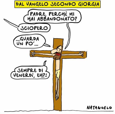 Nel disegno, Gesù sulla croce guardando al cielo chiede: "Padre, perchè mi hai abbandonato?
Una voce gli risponde: "Sciopero".
"...guarda un po'... sempre di venerdi, eh?!", chiosa Gesù scocciato.