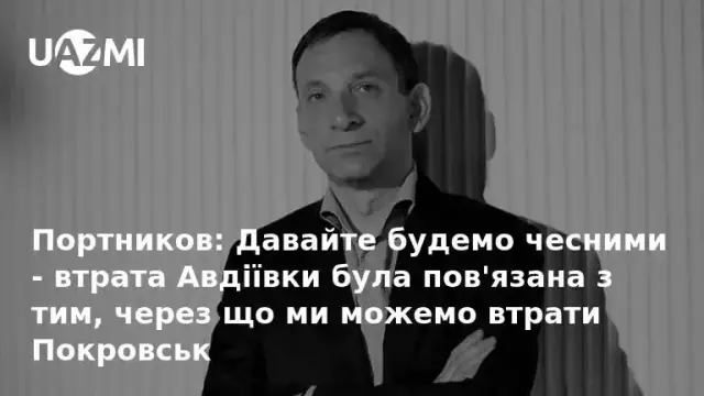 Портников: Давайте будемо чесними - втрата Авдіївки була пов'язана з тим, через що ми можемо втрати Покровськ.