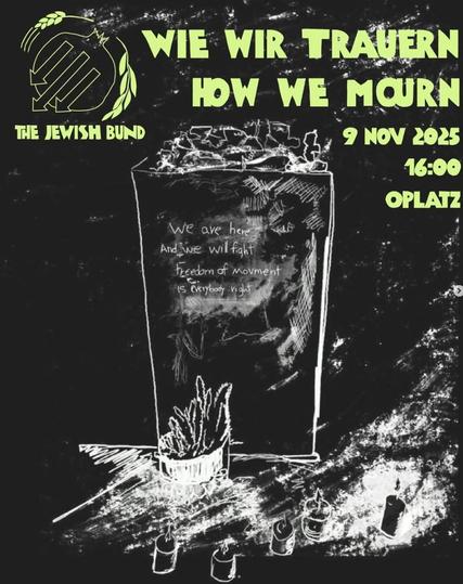 Das SharePic zeigt einen gezeichneten Grabstein mit dem Text "We are here we will fight Freedom of Movement is everybodys Right". Um den Grabstein herum stehen Kerzen, darauf liegen Steine. Der Text "Wie wir trauern - How we mourn" sowie die Eckdaten 9. November 2025 OPlatz und das Logo des Jewish Bund: Die Elemente des Logos, der Granatapfel, der Olivenzweig und die Weizengarbe, sind den sieben Arten entnommen, mit denen unsere Vorfahren die agrarischen Zyklen der Ernte und der Erneuerung feierten.