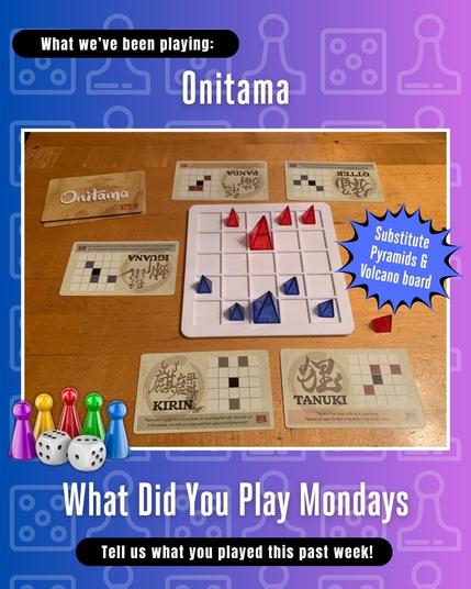 What we've been playing: Onitama written on a blue to purple ombre background with light pawn and dice images above a photo of Onitama in play on a wood table using the cards and red and blue pyramids onn a Volcano game board with 5 pawns and two white dice and What Did You Play Mondays and Tell us what you played this past week! written below