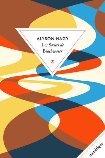 La couverture du livre : un motif à base de bandes de couleurs entremêlées (jaunes, rouges, bleues) et dans un triangle blanc ALYSON HAGY Les Soeurs de Blackwater.
