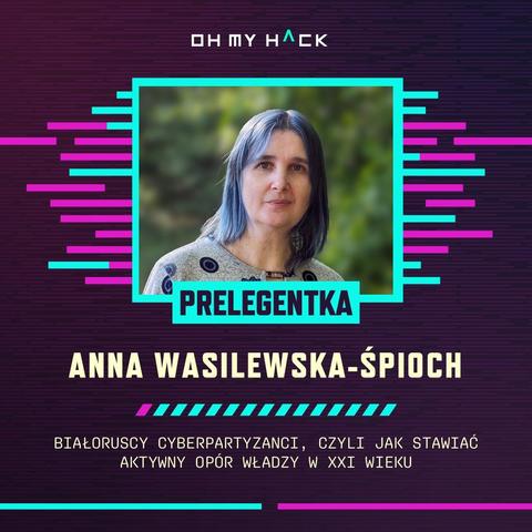 Prelegentka na Oh My Hack:
Anna Wasilewska-Śpioch
"Białoruscy Cyberpartyzanci, czyli jak stawiać aktywny opór władzy w XXI wieku"