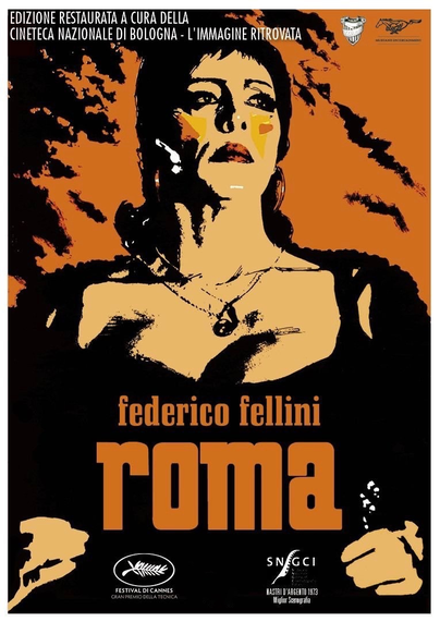 "Roma" di Federico Fellini, 120 minuti, 1972.
-Ritratto crudele, visionario, a blocchi di sequenze pressoché autonome, con alla base un'ispirazione autobiografica, sulla Roma dei fascistici anni '30, vista attraverso i ricordi di Moraldo-Fellini, e su quella degli anni '70.- da themoviedb.org 

ALT: Locandina del film Roma di Federico Fellini. L’immagine mostra un’illustrazione stilizzata di una donna in posa teatrale, immersa in luci drammatiche con tonalità predominanti arancioni, nere e bianche. Lo sfondo è astratto, accentuando l’atmosfera espressiva e artistica. In alto, il testo annuncia la “Edizione restaurata a cura della Cineteca Nazionale di Bologna – L’Immagine Ritrovata”. Al centro, in caratteri marcati, compaiono il nome del regista “Federico Fellini” e il titolo “Roma”. In basso, sono visibili i riconoscimenti: “Festival de Cannes – Quinzaine des Réalisateurs”, “S.N.C.C.I.” e “Nastri d’Argento 1973 – Miglior Sceneggiatura”.