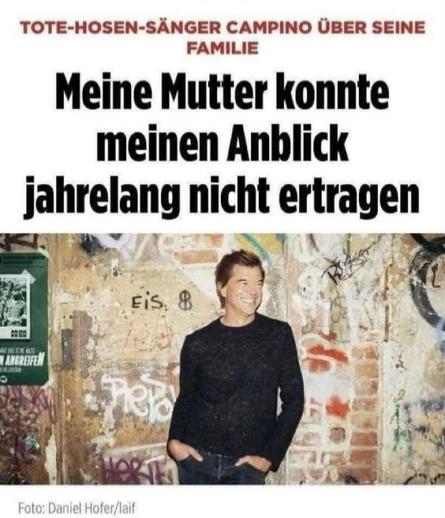 TOTE-HOSEN-SÄNGER CAMPINO ÜBER SEINE
FAMILIE
Meine Mutter konnte
meinen Anblick
jahrelang nicht ertragen

Foto: Daniel Hofer/laif