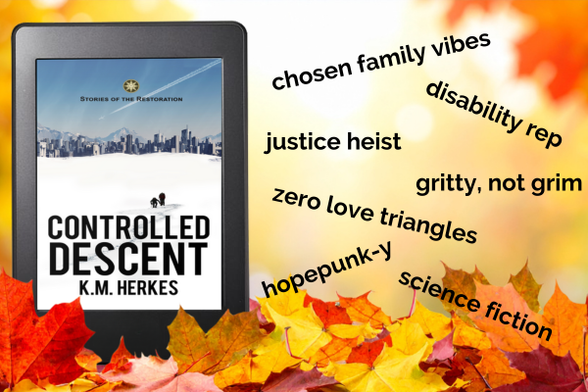 Graphic of an e-reader against a yellow-gradient background with falling leaves. The tablet shows the cover of the book Controlled Descent by K. M. Herkes, next to a falling scatter of descriptive phrases: justice heists, gritty, chosen families, disability rep, hopepunk-y, science fiction. The cover image of the book shows Contrtwo figures on a snowfield hiking through deep snow toward a futuristic city.