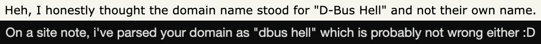 internet comments mistaking my domain dbushell.com for "dbus hell" instead of my initial and surname "d bushell"