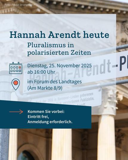Hintergrundbild von einem Straßenschild mit der Schrift "Hannah-Arendt-Platz" vor dem Niedersächsischen Landtag. Auf blauen grafischen Elemente Text: "Hanna Arendt heute - Pluralismus in polarisierten Zeiten. Dienstag, 25. November 2025 ab 16 Uhr im Forum des Landtages (Am Markte 8/9). Kommen Sie vorbei: Eintritt frei, Anmeldung erforderlich."