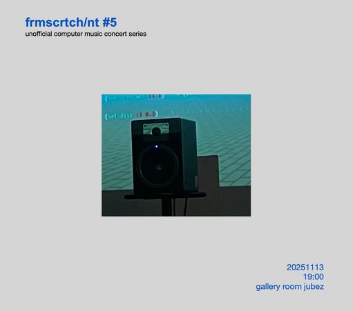 A low quality photo of a loudspeaker under video projection.

unofficial computer music conert series, from scratch or not 5.
13th November 2025,19:00 to 21:00, gallery room jubez.