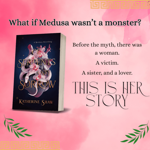 A square image with a pink background, entitled "What if Medusa wasn't a monster?" and showing the book cover for Of Serpents and Sorrow on the left side. On the right is the text: Before the myth, there was a woman. A victim. A sister, and a lover. This is her story.