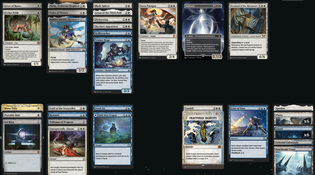 Deck
1 Talisman of Progress
1 Trinket Mage
1 Flickerwisp
1 Celestial Colonnade
1 Unexpectedly Absent
1 Sol Ring
1 Giver of Runes
1 Skyclave Apparition
1 Portable Hole
1 Mana Tithe
1 Hullbreacher
1 Blade Splicer
1 Serra Paragon
1 Loran of the Third Path
1 Karakas
1 Seachrome Coast
1 Sunfall
1 Fractured Identity
1 Sink into Stupor
1 Ocelot Pride
1 Phelia, Exuberant Shepherd
1 Solitude
1 Overlord of the Mistmoors
1 Remand
1 Stock Up
1 Voice of Victory
6 Plains
6 Island
1 Makdee and Itla, Skysnarers
1 Staff of the Storyteller
1 Echo of Eons

Sideboard
1 Yawgmoth's Will
1 Memory Jar
1 Balance
1 Thraben Inspector
1 Shadowspear
1 Talisman of Curiosity
1 Mine Collapse
1 The Mightstone and Weakstone
1 Chrome Host Seedshark
1 No More Lies
1 Hired Claw
1 Thornspire Verge
1 Bleachbone Verge
1 Ademi of the Silkchutes
1 Goblin Bombardment
1 Winds of Abandon