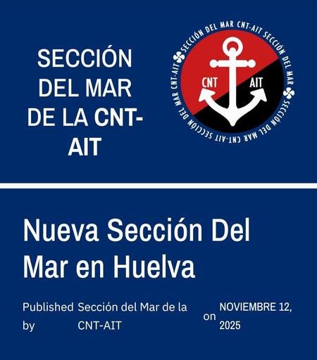 CNT-AIT HUELVA

A día de hoy 12 de noviembre del 2025 se da por informada la empresa filial de Tragsa, Tragsatet, de la creación de una Sección Sindical del Mar en Tragsatet Huelva.

Tras varias asambleas de los trabajadores, asignados al proyecto de apoyo a Inspección Pesquera en Huelva, las asambleas nacidas de las tensiones constantes con la empresa por las paupérrimas condiciones laborales, han  decidido organizarse en torno a la CNT-AIT 

Decididos a la lucha por medio de la Acción Directa, Solidaridad y Auto Organización como único camino hacia la victoria 

Viva la CNT-AIT,  Viva la Sección del Mar!!

#Huelva
#SeccióndelMar
#CNTAIT
#CNT
#AIT
#IWA
#Anarcosindicalismo