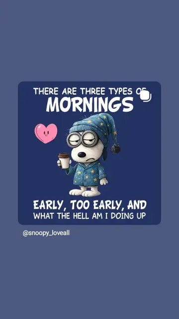 Snoopy noch im Schlafanzug mit verquollenen Glubschaugen und Coffee to go Becher.
There are three types of mornings:
Early, too early and what the he'll am I doing up.