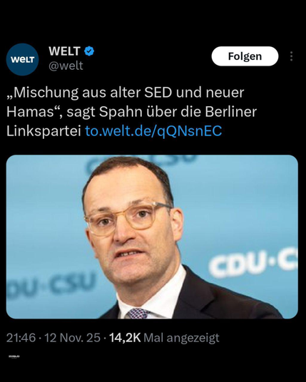 Screenshot eines Tweets des Accounts der Zeitung WELT. Oben ist das WELT-Logo und der blaue verifizierte Haken. Der Tweet zitiert Jens Spahn mit den Worten: "Mischung aus alter SED und neuer Hamas", sagt Spahn über die Berliner Linkspartei. Darunter befindet sich ein Foto eines männlichen Politikers in Anzug, Hemd und Krawatte vor einem türkis-blauen Hintergrund mit dem verschwommenen Schriftzug "CDU-CSU". Er trägt eine Brille und hat einen ernsten Gesichtsausdruck.