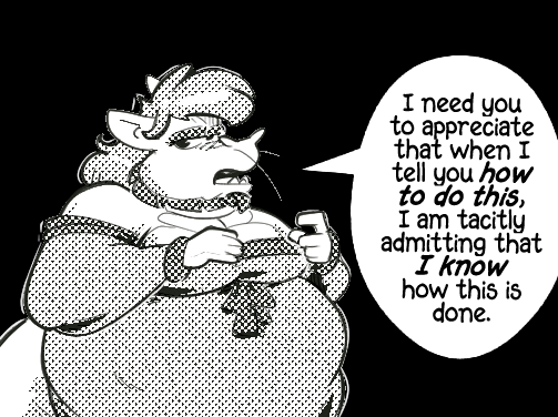 I need you to appreciate that when I tell you how to do this, I am tacitly admitting that I know how this is done.