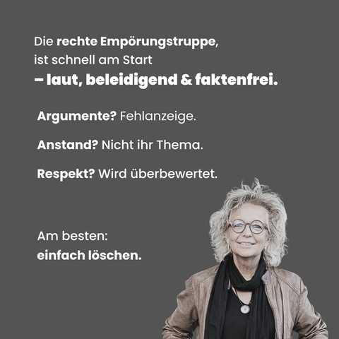 Sharepic mit grauem Hintergrund. Oben steht der Text: „Die rechte Empörungstruppe ist schnell am Start – laut, beleidigend & faktenfrei. Argumente? Fehlanzeige. Anstand? Nicht ihr Thema. Respekt? Wird überbewertet. Am besten: einfach löschen.“
Unten rechts ist Beate Müller-Gemmeke zu sehen, freundlich blickend, mit Brille, brauner Jacke und dunklem Schal.
