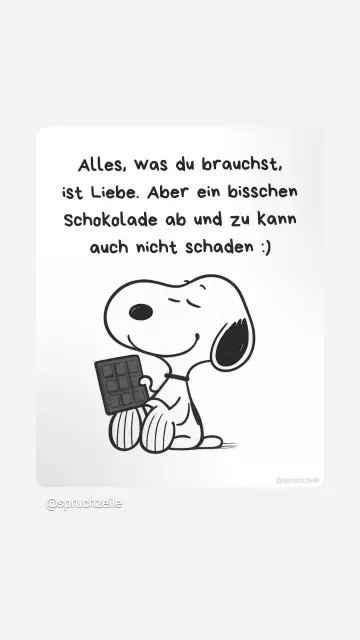 Snoopy genießt eine Tafel Schokolade.
Text: Alles was du brauchst ist Liebe. Aber ein bisschen Schokolade ab und zu kann auch nicht schaden :)