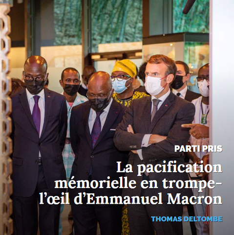 PARTI PRIS
La pacification mémorielle en trompe-l’œil d’Emmanuel Macron
THOMAS DELTOMBE 
image d'arrière-plan (photo) : Visite de l’exposition trésors royaux du Bénin au musée du Quai Branly, le 27 octobre 2021, en présence d’Emmanuel Macron et d’une délégation officielle béninoise. © Présidence du Bénin