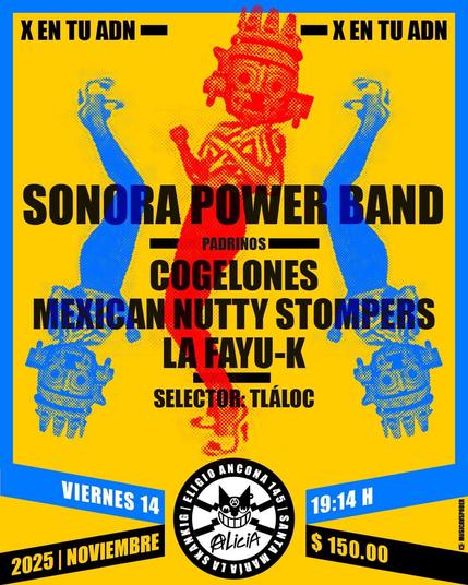 Concierto: X en tu ADN 
Presentando:
Sonora Power Band
Padrinos: 
Cogelones
Mexican Nutty Stompers
La Fayu-k
Viernes 14 de noviembre de 2025, 19:14 horas
Precio $150.00
Eligio Ancona #145, Santa María la Skanking, Ciudad de México