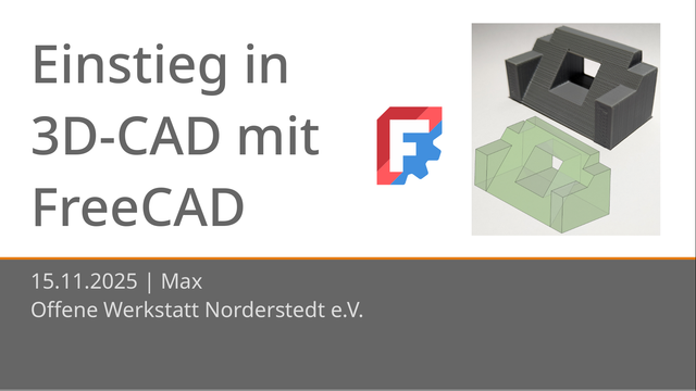 Title slide of a FreeCAD workshop in German. The FreeCAD logo is placed in the middle. On the right hand side, we can see a photo of a gray 3D-printed part and in semitransparent green the corresponding FreeCAD model.

Text:
Einstieg in 3D-CAD mit FreeCAD
15.11.2025 | Max
Offene Werkstatt Norderstedt e.V.